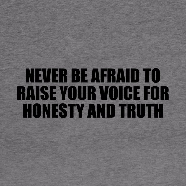 Never be afraid to raise your voice for honesty and truth by D1FF3R3NT